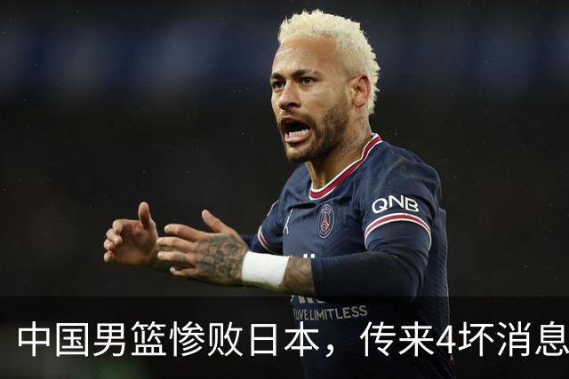 中国男篮惨败日本，传来4坏消息1好消息，三分25中7、篮板41比47，郭士强或下课